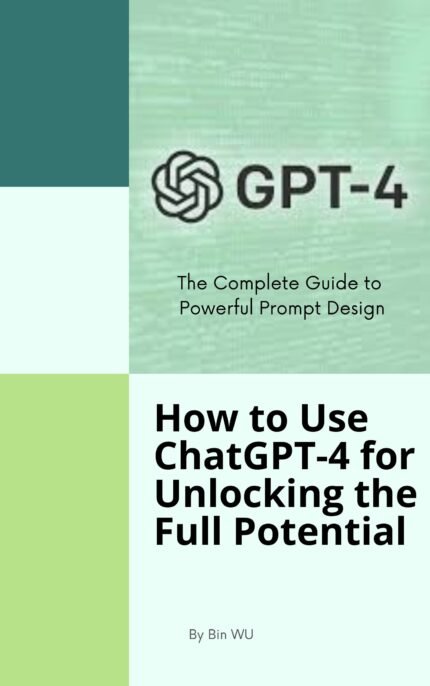How to Use ChatGPT-4 for Unlocking the Full Potential - The Complete Guide to Powerful Prompt Design Book Cover